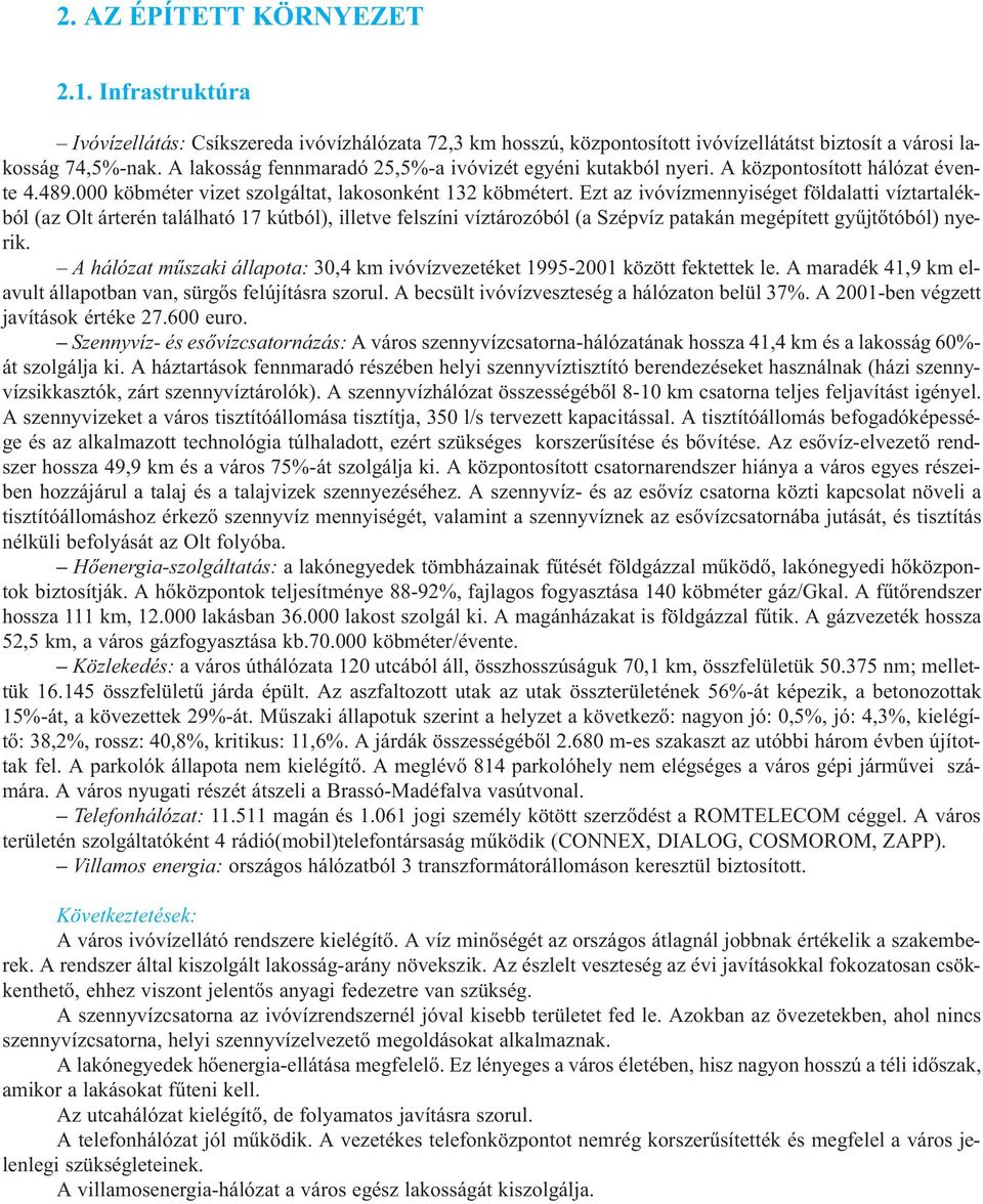 Ezt az ivóvízmennyiséget földalatti víztartalékból (az Olt árterén található 17 kútból), illetve felszíni víztározóból (a Szépvíz patakán megépített gyûjtõtóból) nyerik.