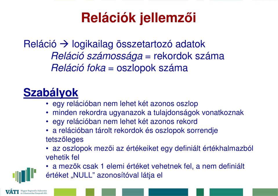 lehet két azonos rekord a relációban tárolt rekordok és oszlopok sorrendje tetszıleges az oszlopok mezıi az értékeiket egy