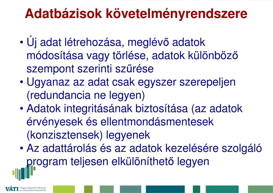 ne legyen) Adatok integritásának biztosítása (az adatok érvényesek és ellentmondásmentesek