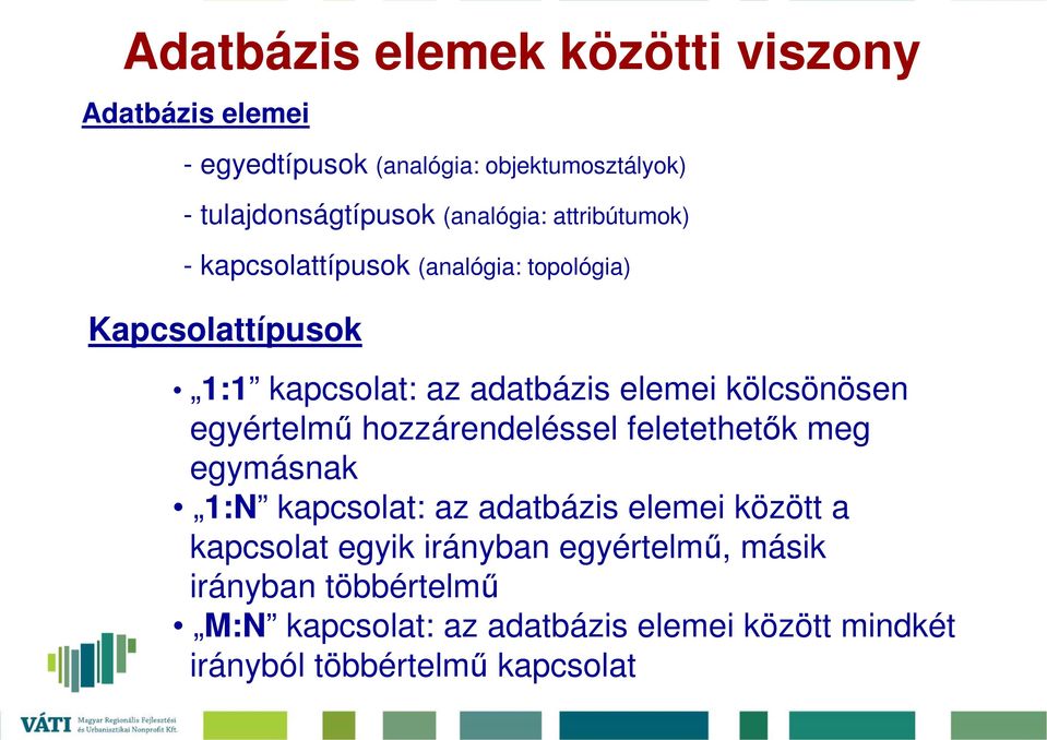 kölcsönösen egyértelmő hozzárendeléssel feletethetık meg egymásnak 1:N kapcsolat: az adatbázis elemei között a kapcsolat