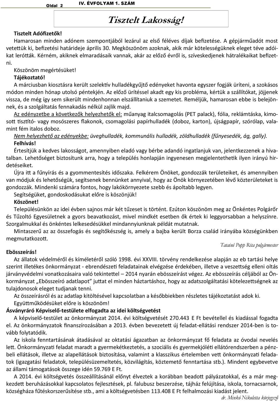 Kérném, akiknek elmaradásaik vannak, akár az előző évről is, szíveskedjenek hátralékaikat befizetni. Köszönöm megértésüket! Tájékoztató!