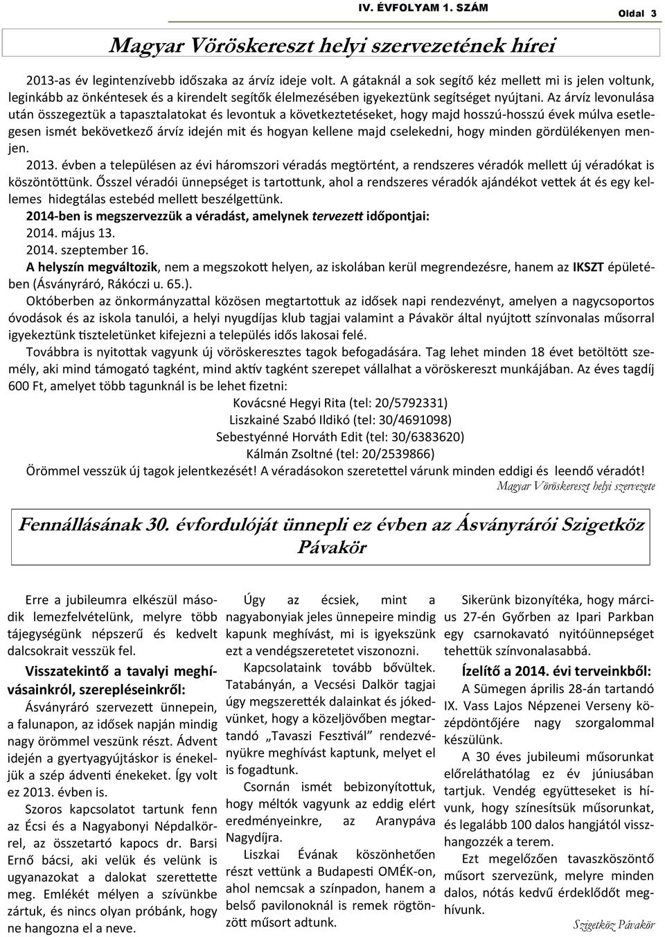 Az árvíz levonulása után összegeztük a tapasztalatokat és levontuk a következtetéseket, hogy majd hosszú-hosszú évek múlva esetlegesen ismét bekövetkező árvíz idején mit és hogyan kellene majd