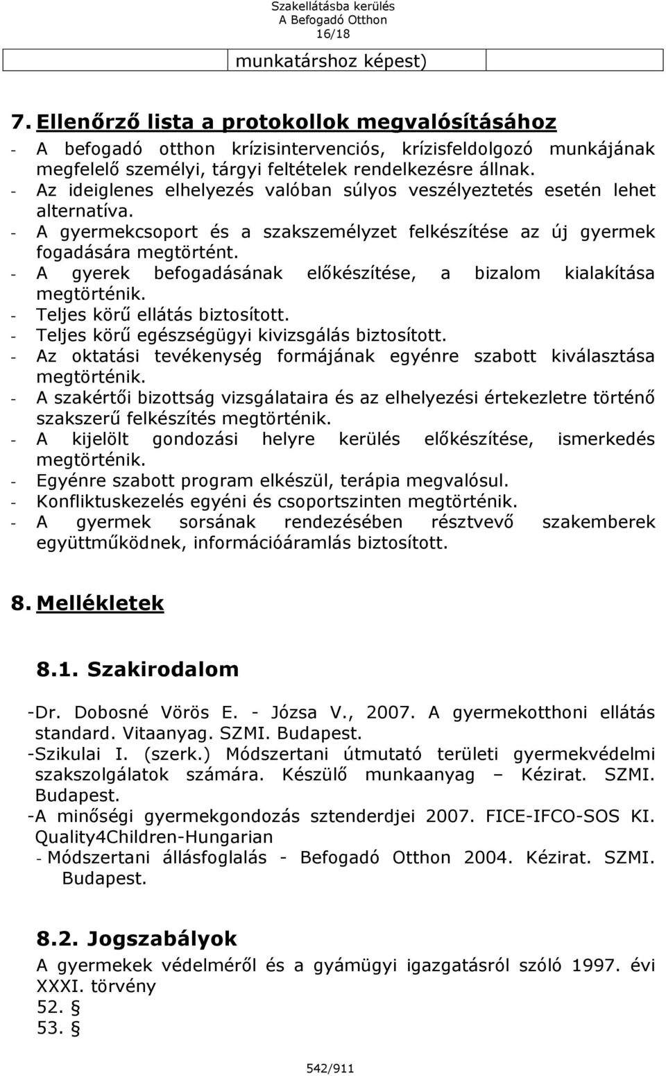 - Az ideiglenes elhelyezés valóban súlyos veszélyeztetés esetén lehet alternatíva. - A gyermekcsoport és a szakszemélyzet felkészítése az új gyermek fogadására megtörtént.