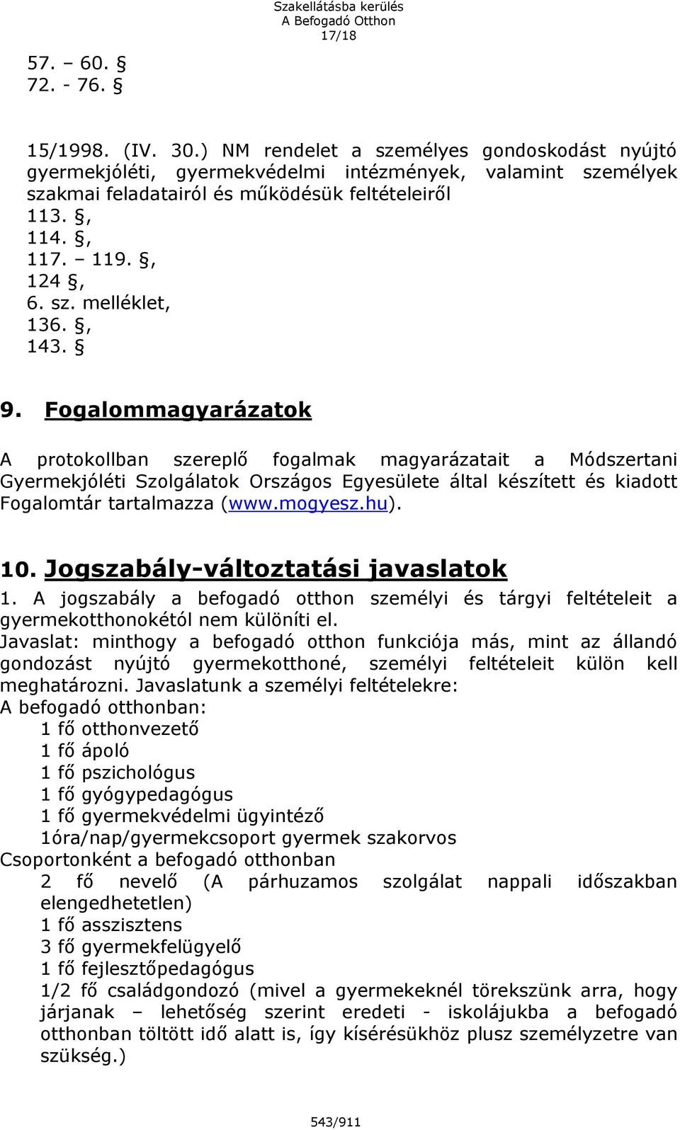 , 143. 9. Fogalommagyarázatok A protokollban szereplő fogalmak magyarázatait a Módszertani Gyermekjóléti Szolgálatok Országos Egyesülete által készített és kiadott Fogalomtár tartalmazza (www.mogyesz.