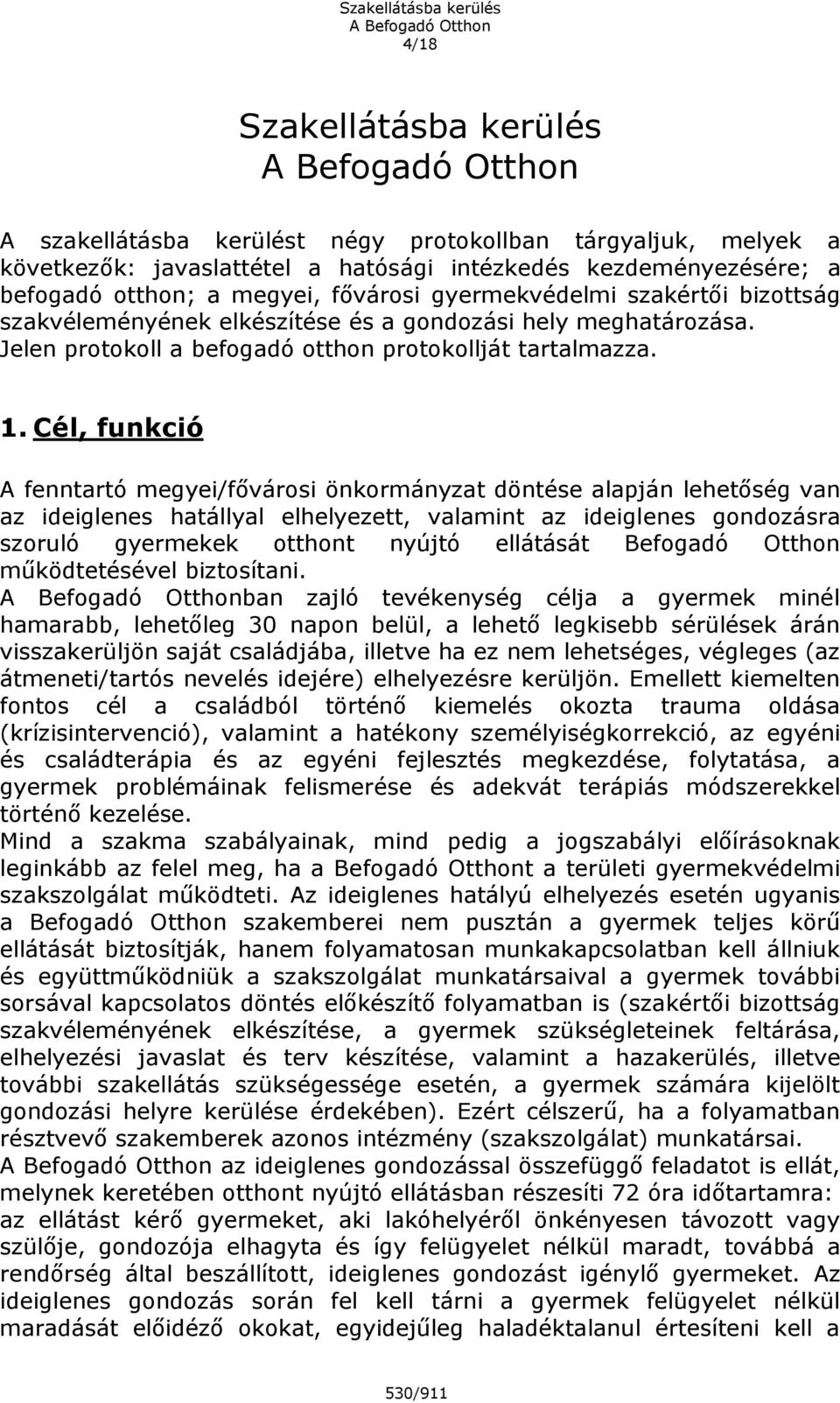 Cél, funkció A fenntartó megyei/fővárosi önkormányzat döntése alapján lehetőség van az ideiglenes hatállyal elhelyezett, valamint az ideiglenes gondozásra szoruló gyermekek otthont nyújtó ellátását