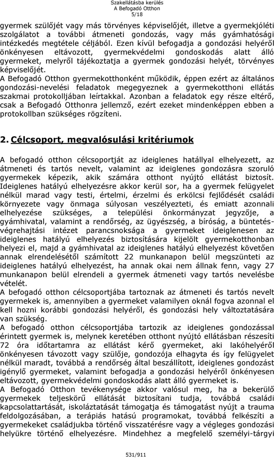 gyermekotthonként működik, éppen ezért az általános gondozási-nevelési feladatok megegyeznek a gyermekotthoni ellátás szakmai protokolljában leírtakkal.