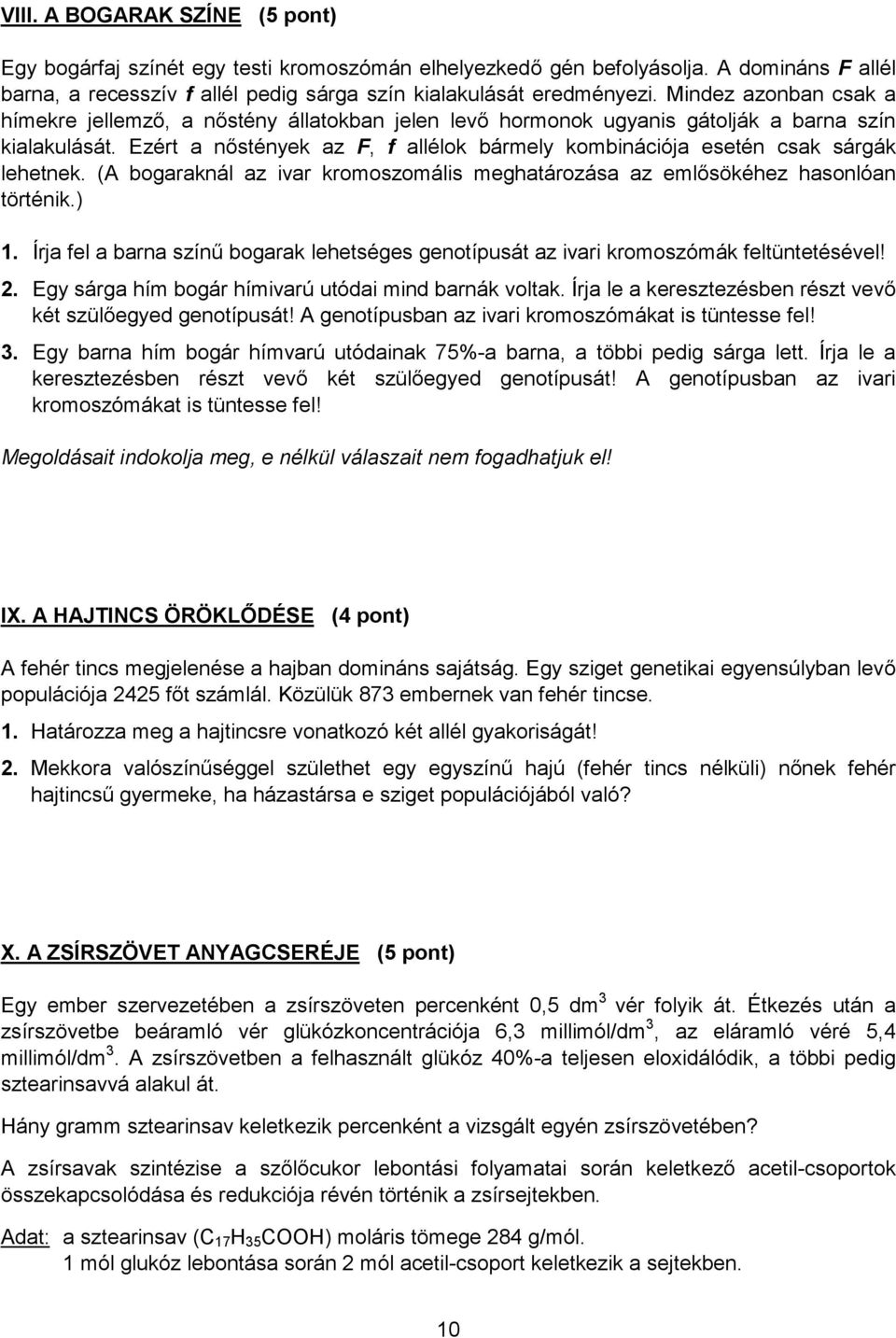 Ezért a nőstények az F, f allélok bármely kombinációja esetén csak sárgák lehetnek. (A bogaraknál az ivar kromoszomális meghatározása az emlősökéhez hasonlóan történik.) 1.