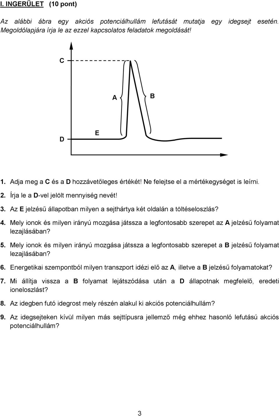 Az E jelzésű állapotban milyen a sejthártya két oldalán a töltéseloszlás? 4. Mely ionok és milyen irányú mozgása játssza a legfontosabb szerepet az A jelzésű folyamat lezajlásában? 5.