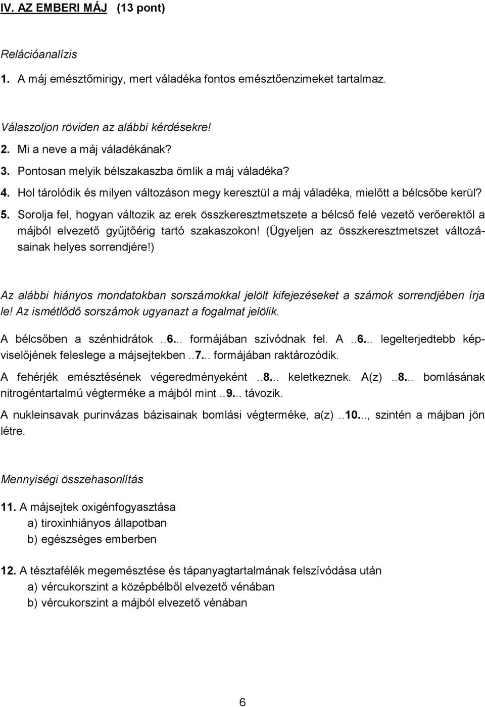 Sorolja fel, hogyan változik az erek összkeresztmetszete a bélcső felé vezető verőerektől a májból elvezető gyűjtőérig tartó szakaszokon!