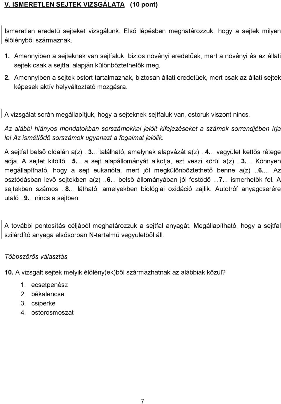 Amennyiben a sejtek ostort tartalmaznak, biztosan állati eredetűek, mert csak az állati sejtek képesek aktív helyváltoztató mozgásra.