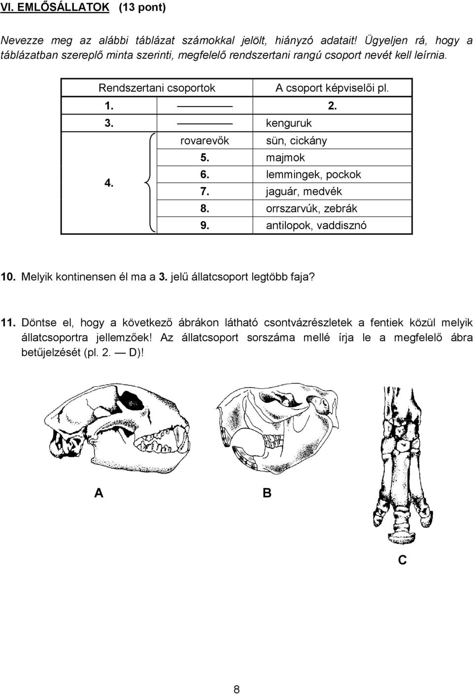 2. 3. kenguruk rovarevők sün, cickány 5. majmok 4. 6. lemmingek, pockok 7. jaguár, medvék 8. orrszarvúk, zebrák 9. antilopok, vaddisznó 10.