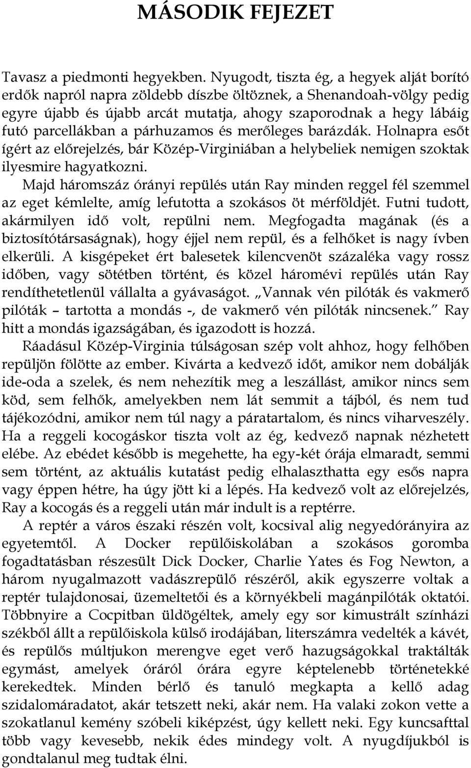 párhuzamos és merőleges barázdák. Holnapra esőt ígért az előrejelzés, bár Közép-Virginiában a helybeliek nemigen szoktak ilyesmire hagyatkozni.