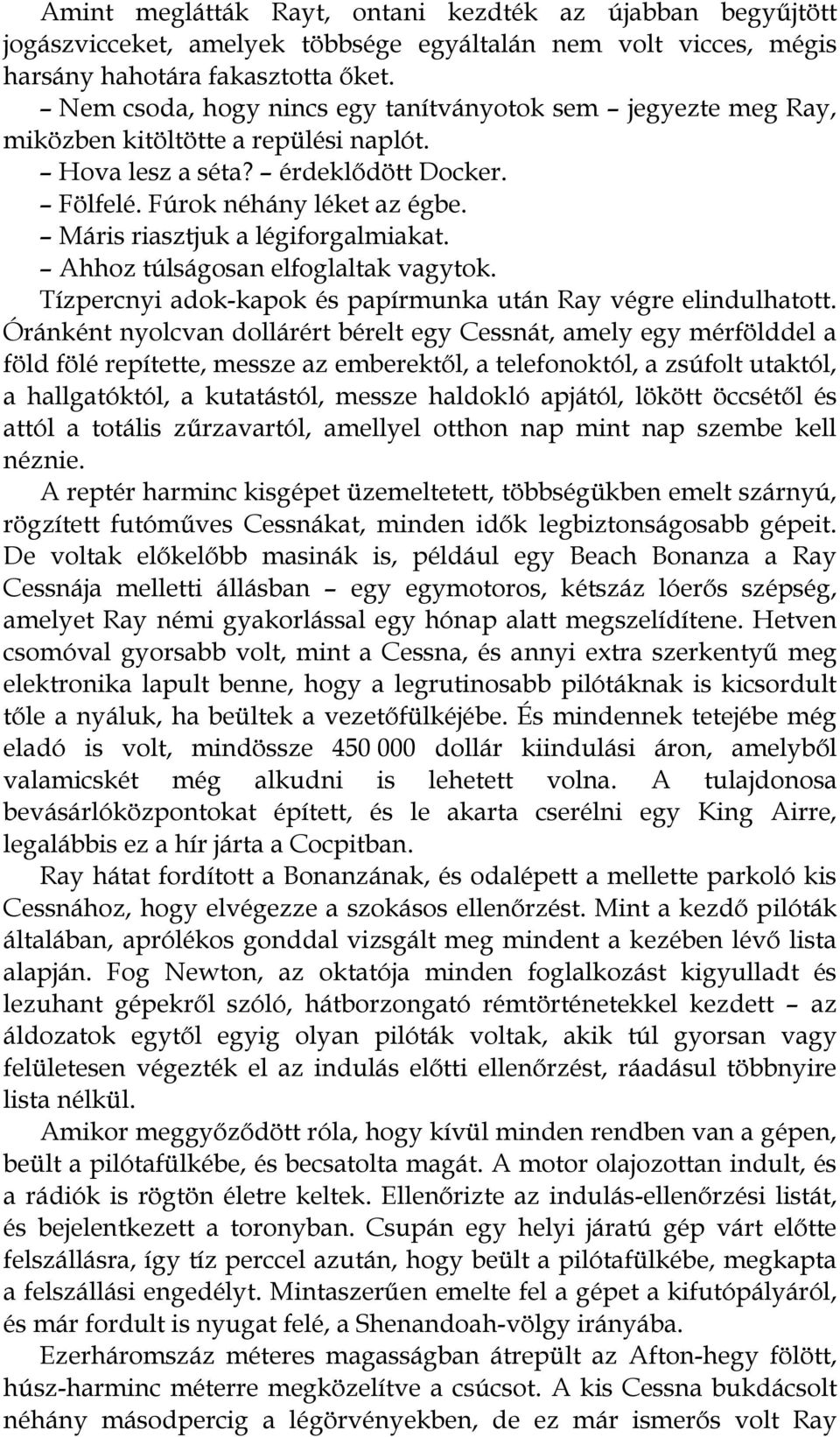 Máris riasztjuk a légiforgalmiakat. Ahhoz túlságosan elfoglaltak vagytok. Tízpercnyi adok-kapok és papírmunka után Ray végre elindulhatott.