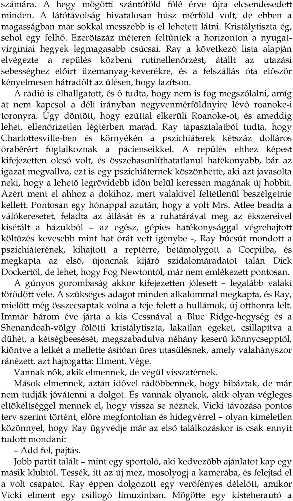 Ray a következő lista alapján elvégezte a repülés közbeni rutinellenőrzést, átállt az utazási sebességhez előírt üzemanyag-keverékre, és a felszállás óta először kényelmesen hátradőlt az ülésen, hogy