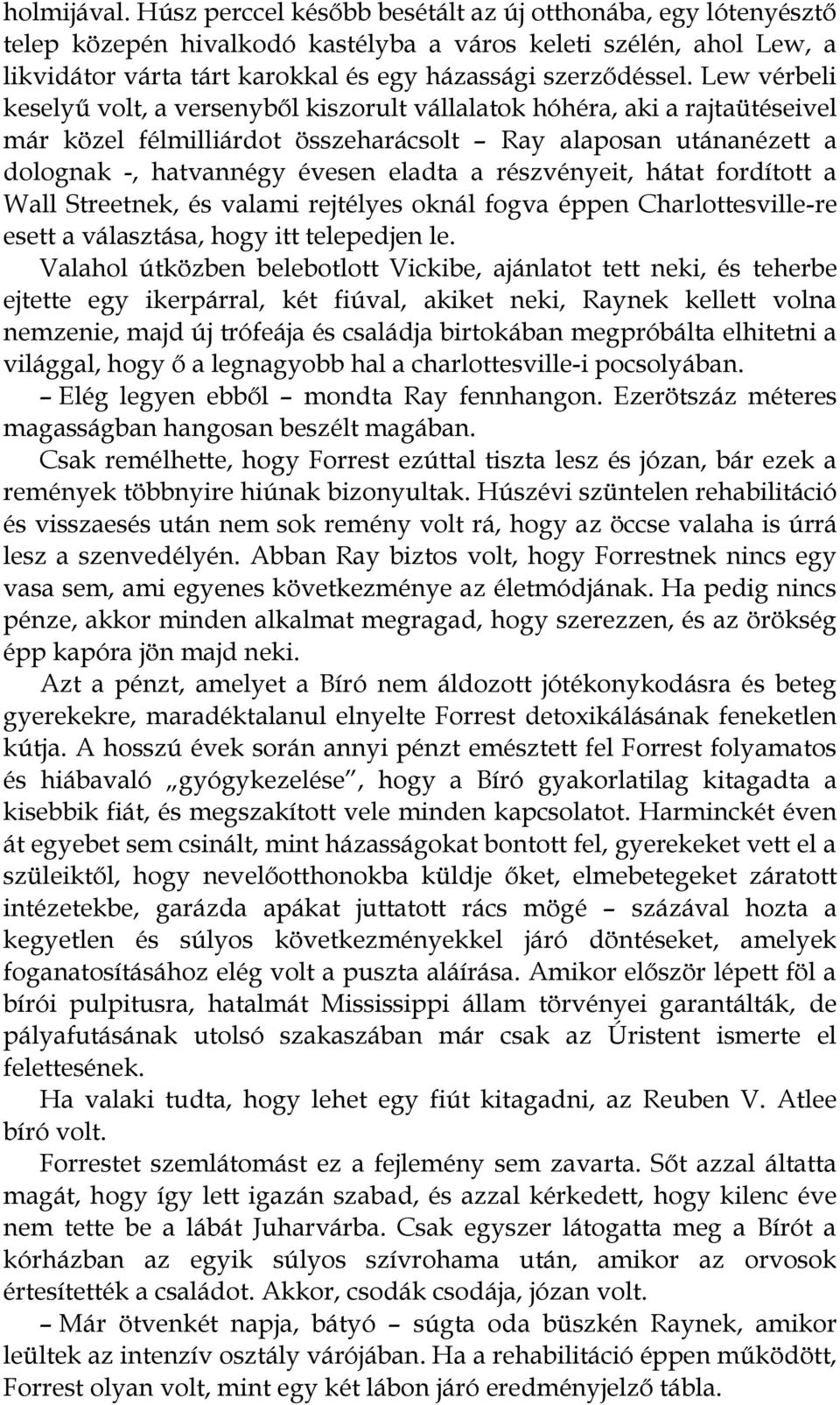 Lew vérbeli keselyű volt, a versenyből kiszorult vállalatok hóhéra, aki a rajtaütéseivel már közel félmilliárdot összeharácsolt Ray alaposan utánanézett a dolognak -, hatvannégy évesen eladta a