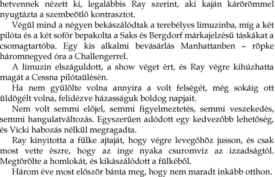 Egy kis alkalmi bevásárlás Manhattanben röpke háromnegyed óra a Challengerrel. A limuzin elszáguldott, a show véget ért, és Ray végre kihúzhatta magát a Cessna pilótaülésén.