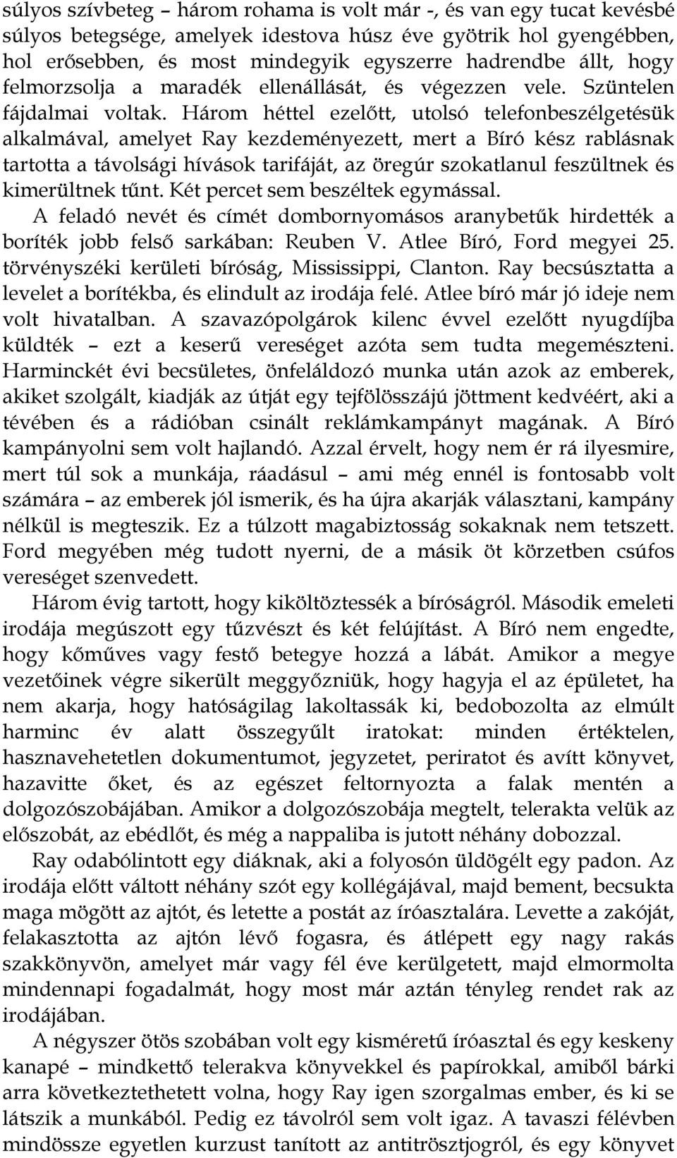 Három héttel ezelőtt, utolsó telefonbeszélgetésük alkalmával, amelyet Ray kezdeményezett, mert a Bíró kész rablásnak tartotta a távolsági hívások tarifáját, az öregúr szokatlanul feszültnek és