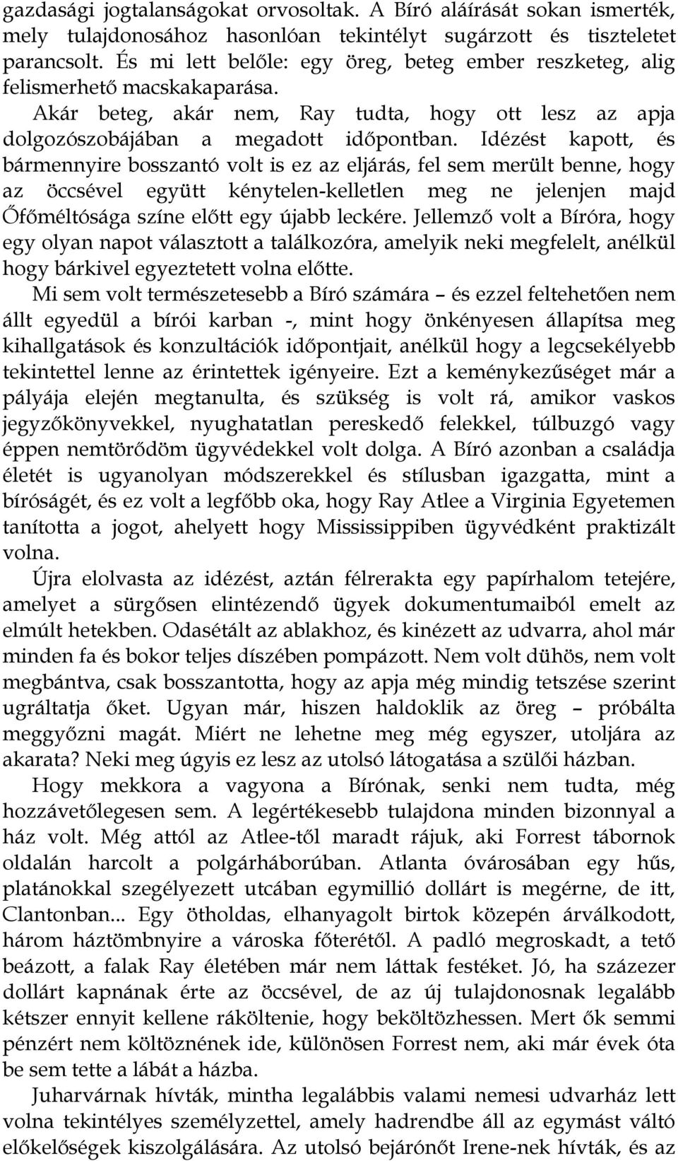 Idézést kapott, és bármennyire bosszantó volt is ez az eljárás, fel sem merült benne, hogy az öccsével együtt kénytelen-kelletlen meg ne jelenjen majd Őfőméltósága színe előtt egy újabb leckére.