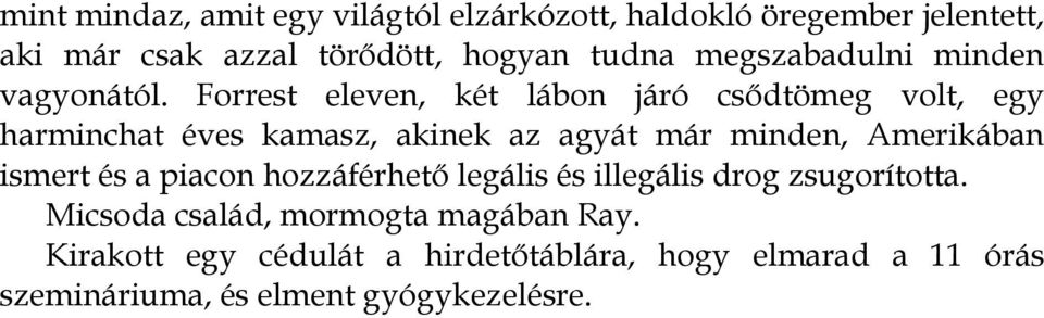 Forrest eleven, két lábon járó csődtömeg volt, egy harminchat éves kamasz, akinek az agyát már minden, Amerikában