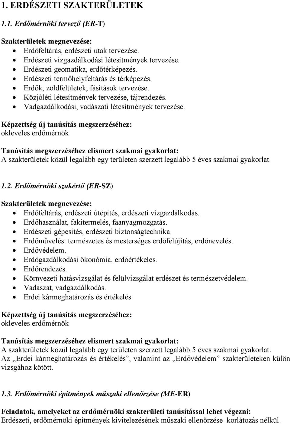 Erdőmérnöki szakértő (ER-SZ) Erdőfeltárás, erdészeti útépítés, erdészeti vízgazdálkodás. Erdőhasználat, fakitermelés, faanyagmozgatás. Erdészeti gépesítés, erdészeti biztonságtechnika.