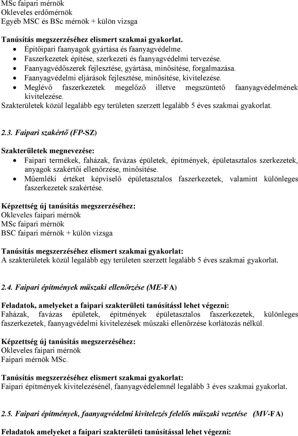 Meglévő faszerkezetek megelőző illetve megszüntető faanyagvédelmének kivitelezése. Szakterületek közül legalább egy területen szerzett legalább 5 éves szakmai gyakorlat. 2.3.