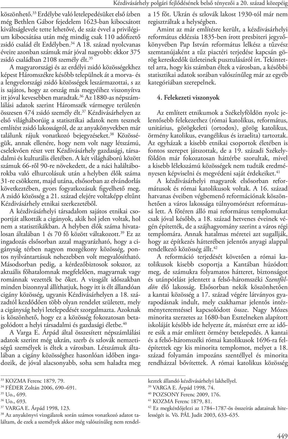 zsidó család élt Erdélyben. 34 A 18. század nyolcvanas éveire azonban számuk már jóval nagyobb: ekkor 375 zsidó családban 2108 személy élt.