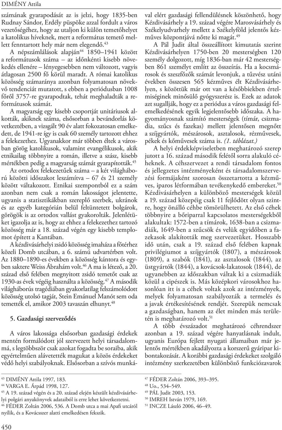 43 A népszámlálások alapján 44 1850 1941 között a reformátusok száma az időnkénti kisebb növekedés ellenére lényegesebben nem változott, vagyis átlagosan 2500 fő körül maradt.