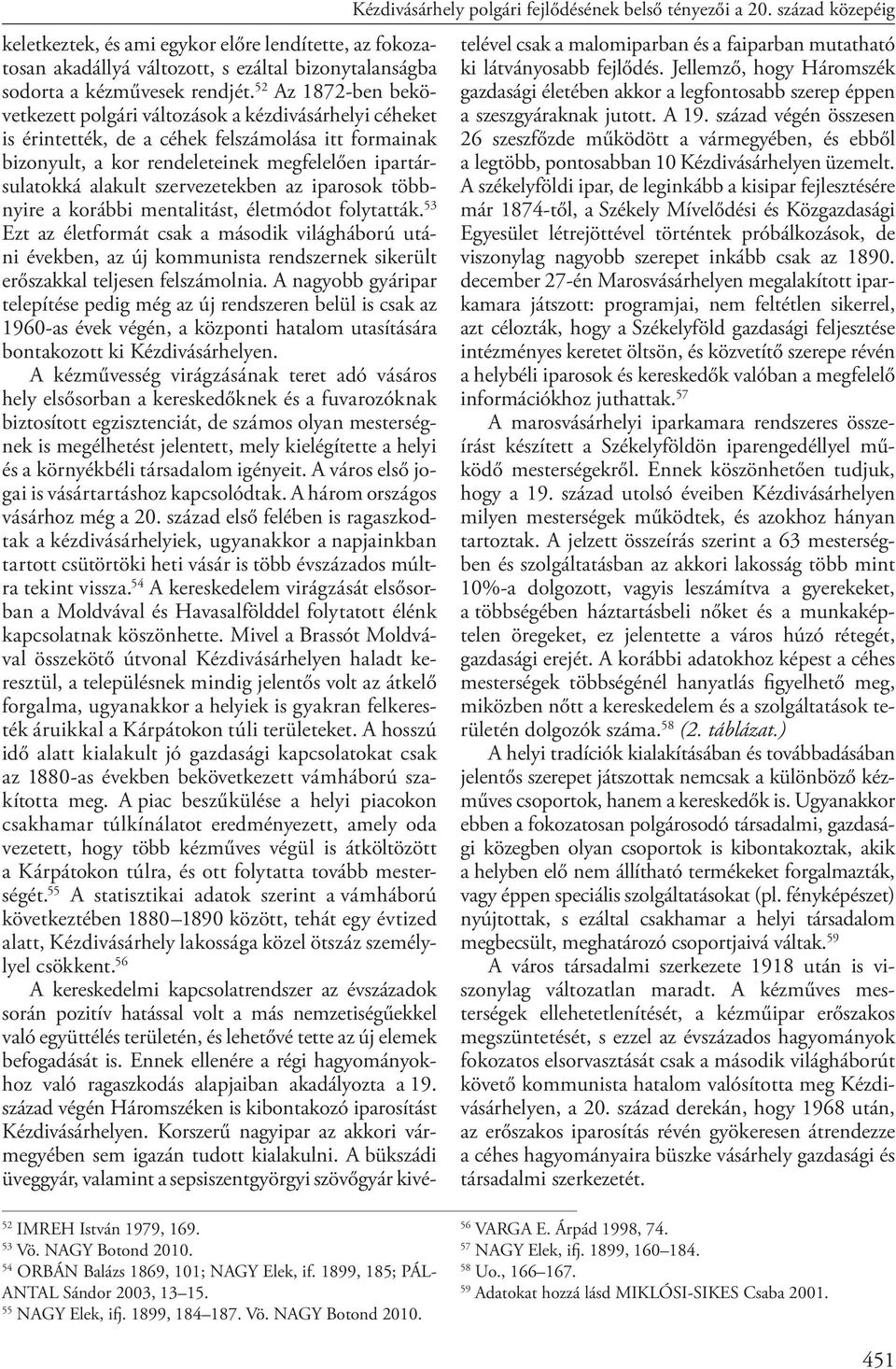 52 Az 1872-ben bekövetkezett polgári változások a kézdivásárhelyi céheket is érintették, de a céhek felszámolása itt formainak bizonyult, a kor rendeleteinek megfelelően ipartársulatokká alakult