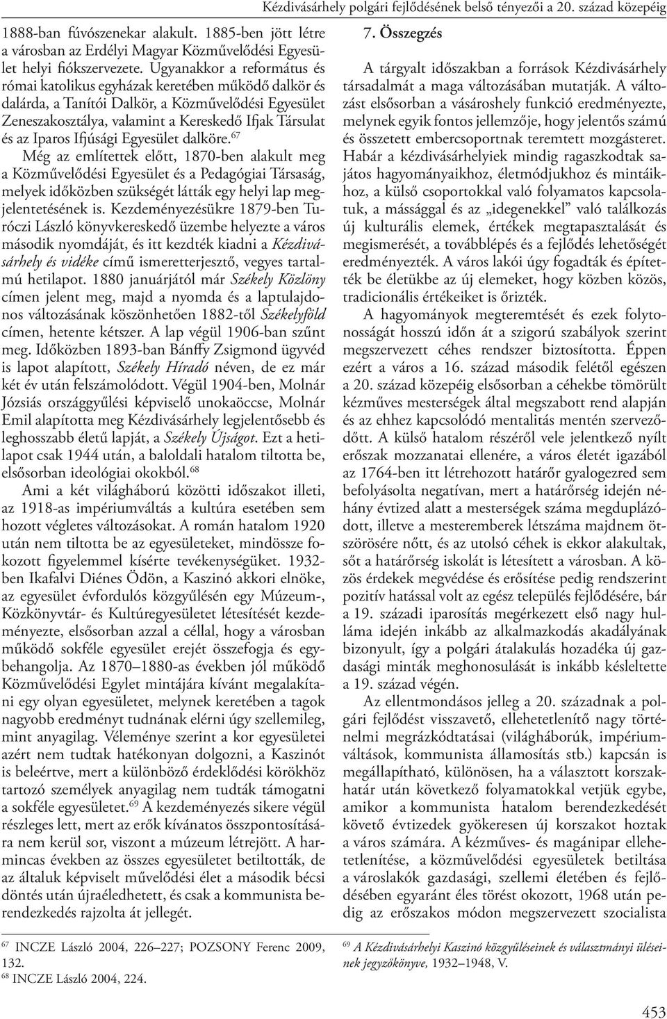 Ifjúsági Egyesület dalköre. 67 Még az említettek előtt, 1870-ben alakult meg a Közművelődési Egyesület és a Pedagógiai Társaság, melyek időközben szükségét látták egy helyi lap megjelentetésének is.