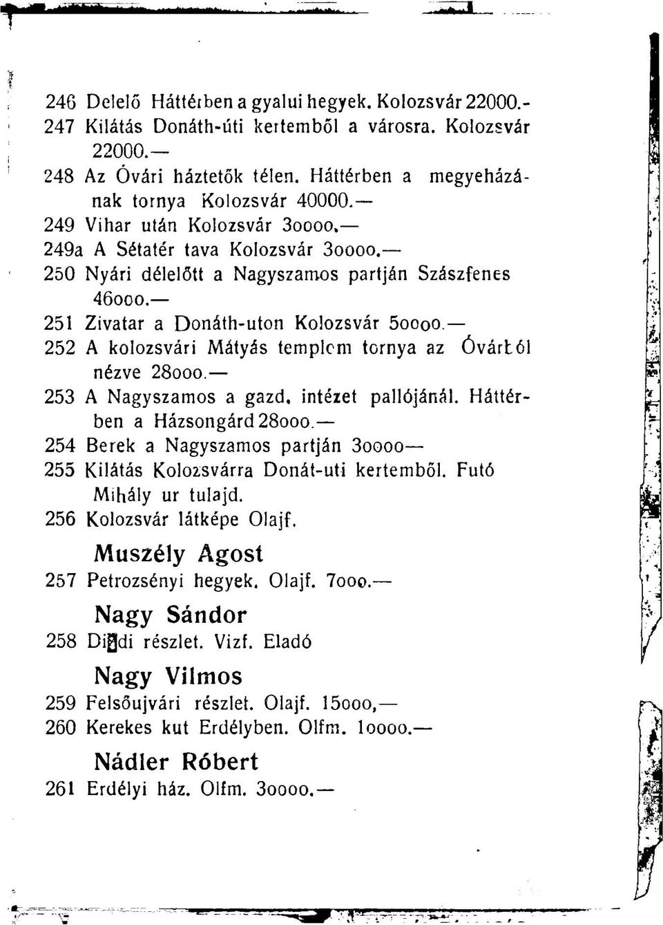 251 Zivatar a Donáth-uton Kolozsvár 5oooo 252 A kolozsvári Mátyás templom tornya az Óvártól nézve 28ooo. 253 A Nagyszamos a gazd. intézet pallójánál.