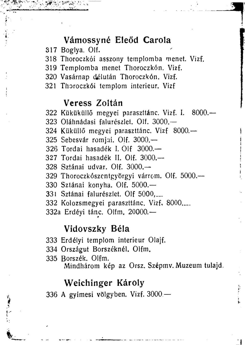 Olf 3000. 327 Tordai hasadék II. Olf. 3000 328 Sztánai udvar. Olf. 3000. 329 Thoroczkószentgyörgyi várrom. Olf. 5000. 330 Sztánai konyha. Olf. 5000. 331 Sztánai falurészlet.