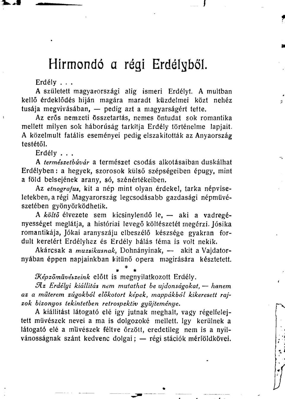 Az erős nemzeti összetartás, nemes öntudat sok romantika mellett milyen sok háborúság tarkítja Erdély történelme lapjait. A közelmúlt fatális eseményei pedig elszakították az Anyaország testétől.