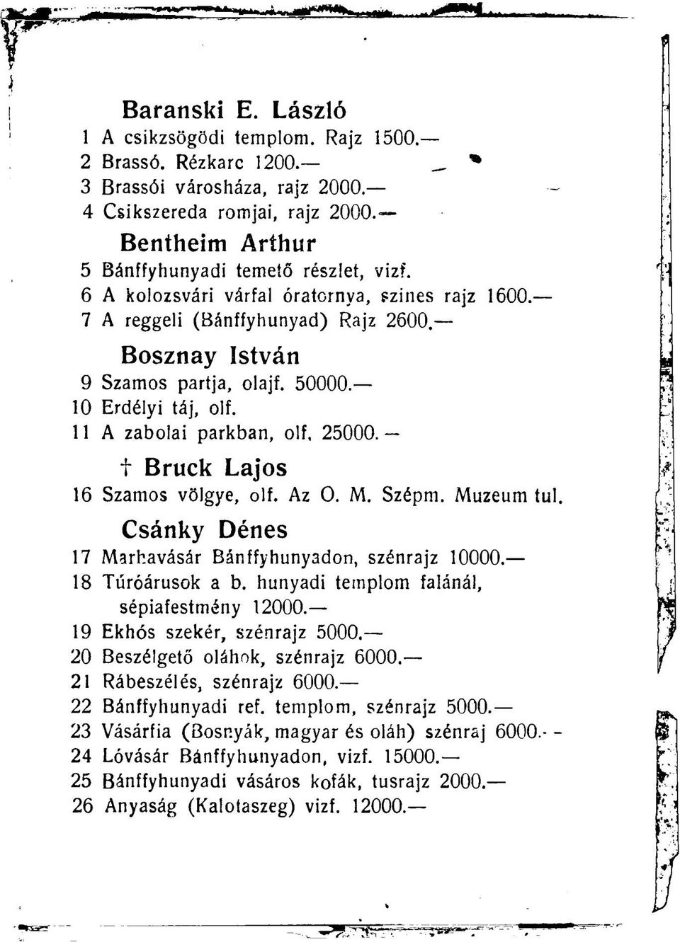 - t Bruck Lajos 16 Szamos völgye, olf. Az O. M. Szépm. Muzeum tul. Csánky Dénes 17 Marhavásár Bánffyhuny3don, szénrajz 10000. 18 Túróárusok a b. hunyadi templom falánál, sépiafestmény 12000.