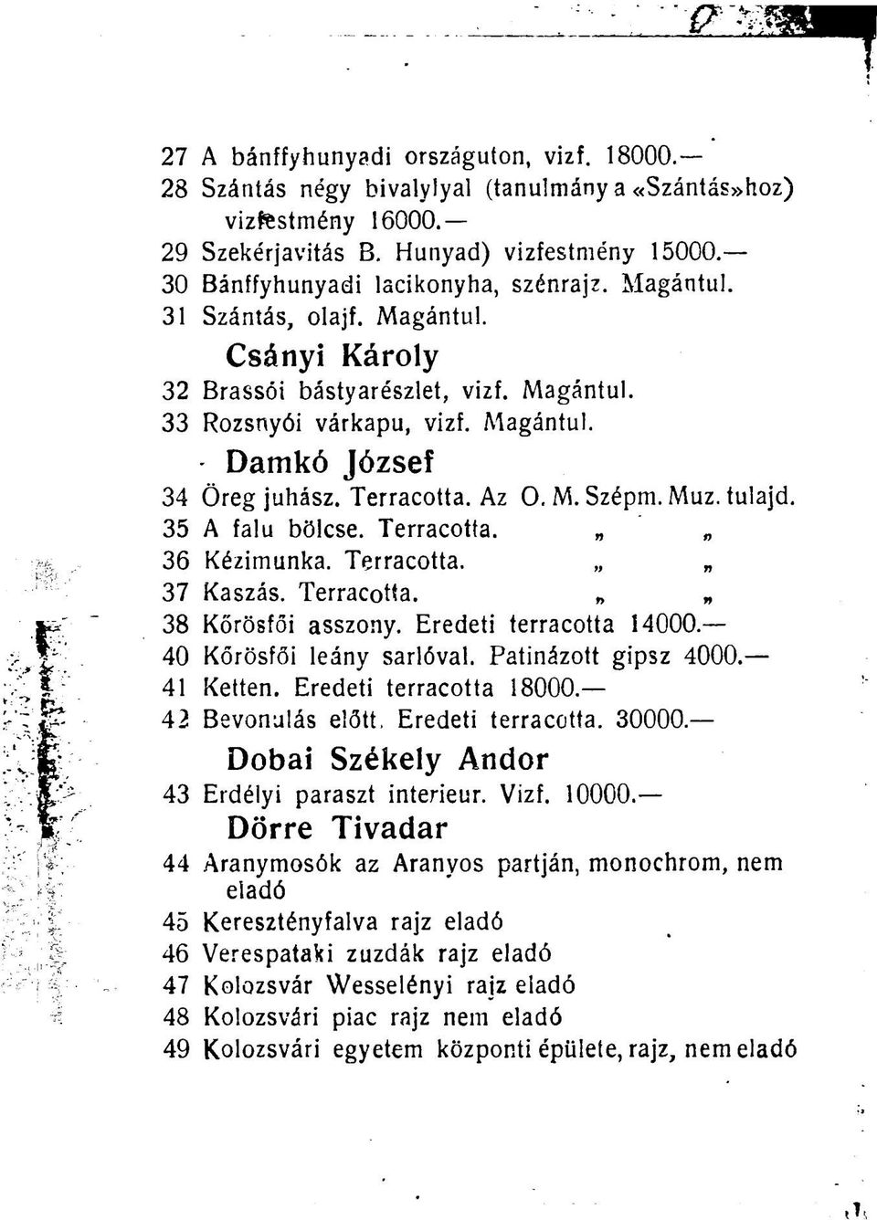 Terracotta. Az O. M. Szépm. Muz. tulajd. 35 A falu bölcse. Terracotta. 36 Kézimunka. Terracotta. 37 Kaszás. Terracotta. 38 Kőrösfői asszony. Eredeti terracotta 14000. 40 Kőrösfői leány sarlóval.