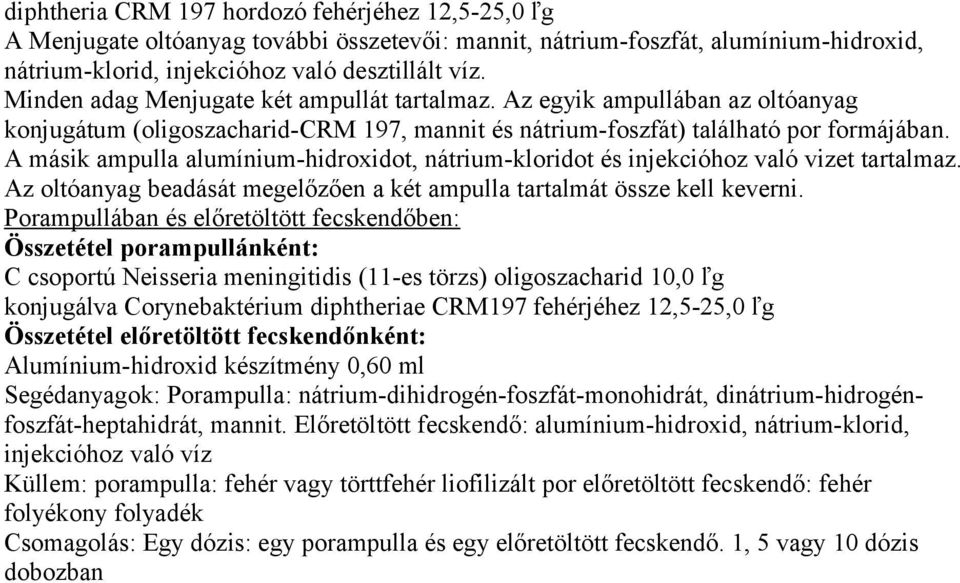 A másik ampulla alumínium-hidroxidot, nátrium-kloridot és injekcióhoz való vizet tartalmaz. Az oltóanyag beadását megelőzően a két ampulla tartalmát össze kell keverni.