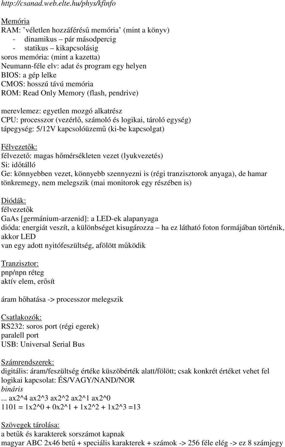 helyen BIOS: a gép lelke CMOS: hosszú távú memória ROM: Read Only Memory (flash, pendrive) merevlemez: egyetlen mozgó alkatrész CPU: processzor (vezérlı, számoló és logikai, tároló egység) tápegység: