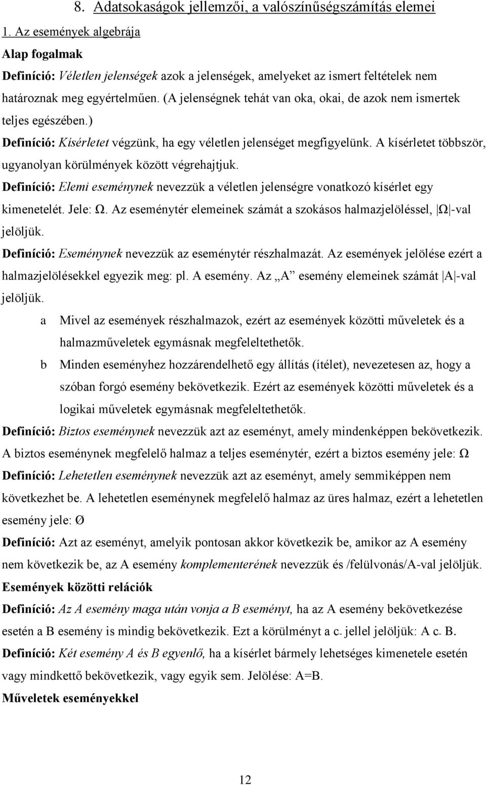 (A jelenségnek tehát van oka, okai, de azok nem ismertek teljes egészében.) Definíció: Kísérletet végzünk, ha egy véletlen jelenséget megfigyelünk.