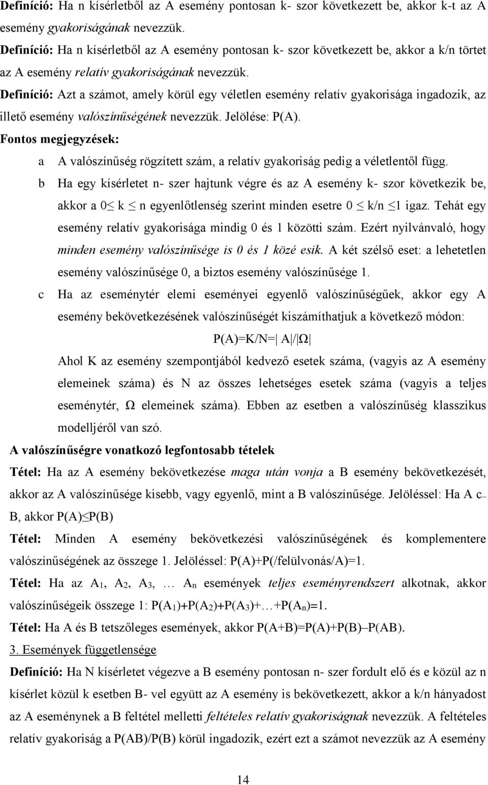 Definíció: Azt a számot, amely körül egy véletlen esemény relatív gyakorisága ingadozik, az illető esemény valószínűségének nevezzük. Jelölése: P(A).