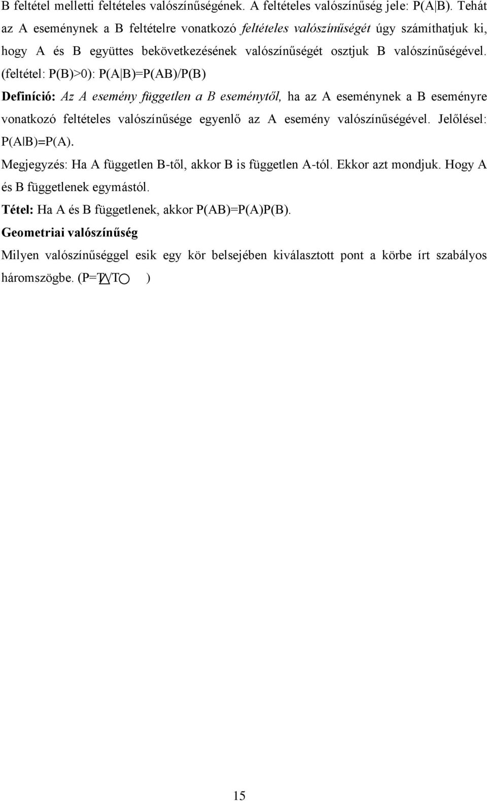 (feltétel: P(B)>0): P(A B)=P(AB)/P(B) Definíció: Az A esemény független a B eseménytől, ha az A eseménynek a B eseményre vonatkozó feltételes valószínűsége egyenlő az A esemény valószínűségével.