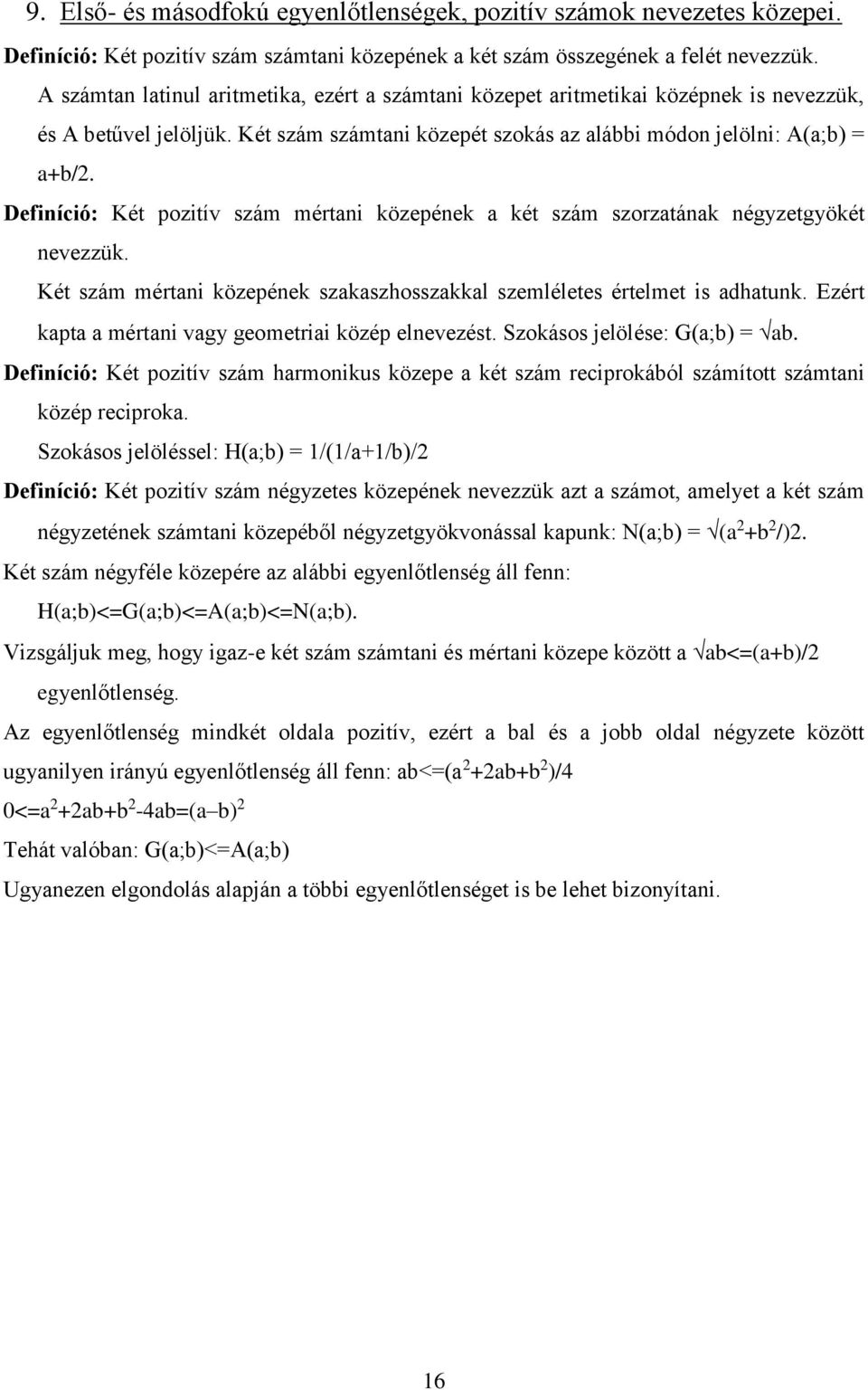 Definíció: Két pozitív szám mértani közepének a két szám szorzatának négyzetgyökét nevezzük. Két szám mértani közepének szakaszhosszakkal szemléletes értelmet is adhatunk.