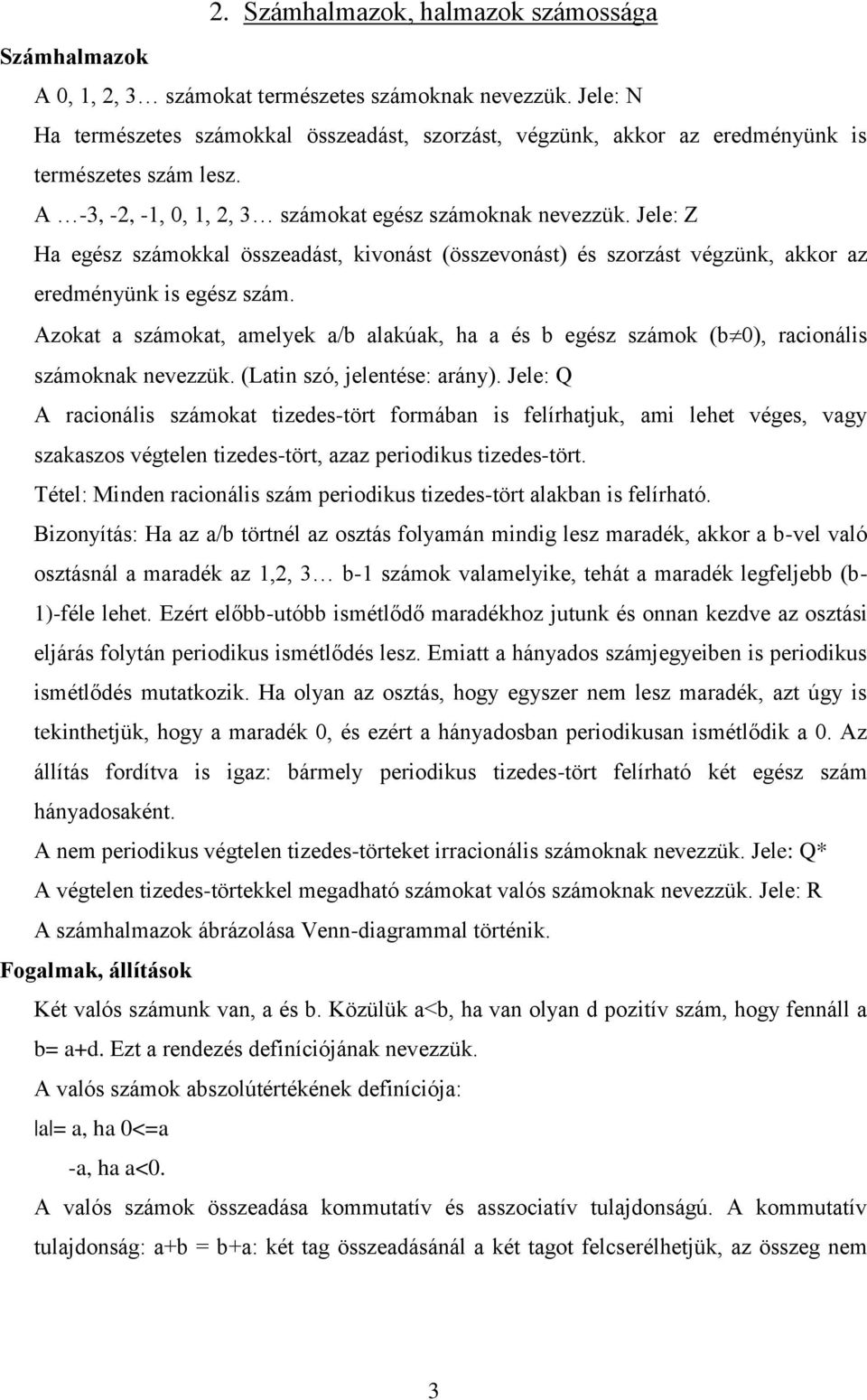 Jele: Z Ha egész számokkal összeadást, kivonást (összevonást) és szorzást végzünk, akkor az eredményünk is egész szám.