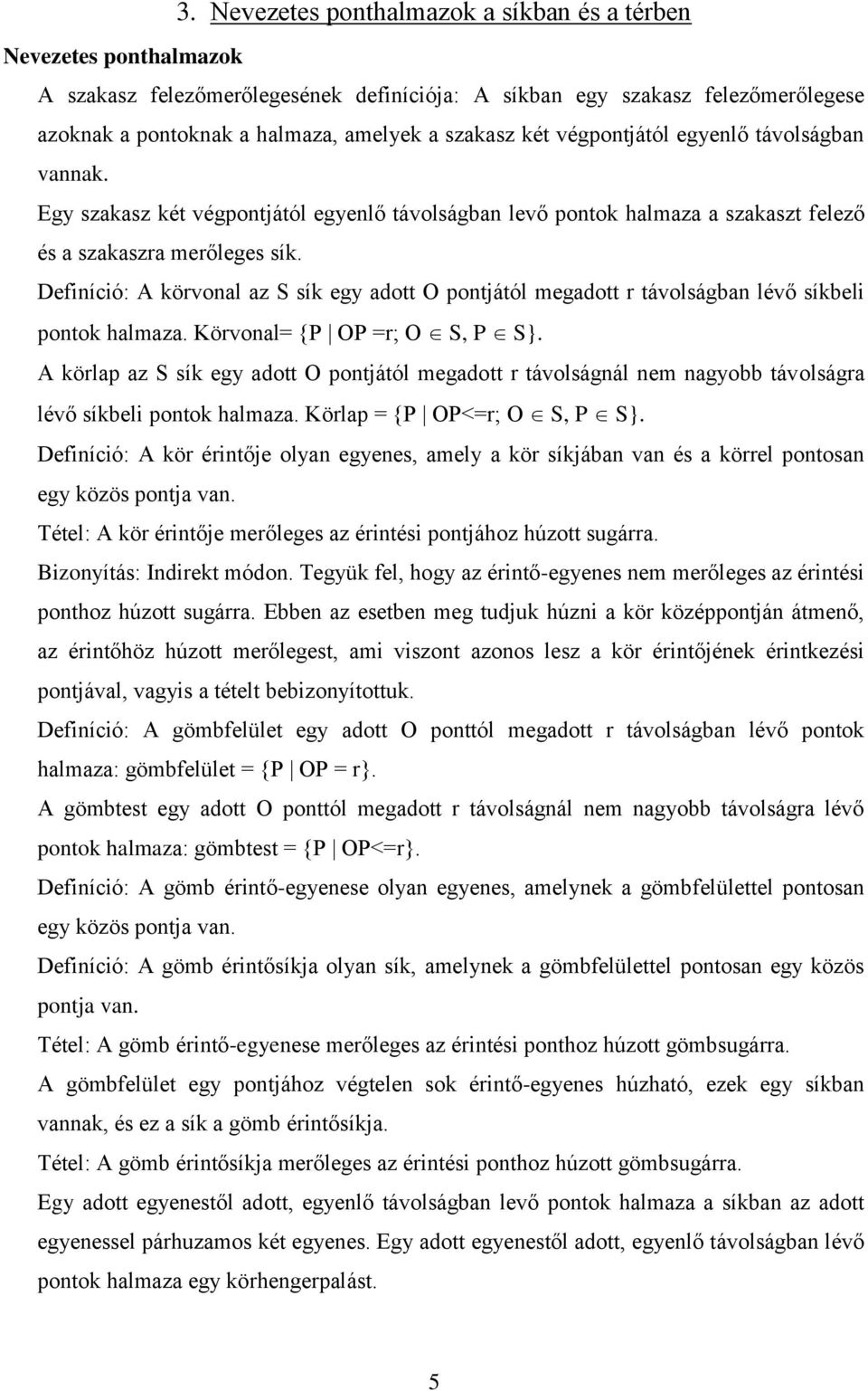 Definíció: A körvonal az S sík egy adott O pontjától megadott r távolságban lévő síkbeli pontok halmaza. Körvonal= {P OP =r; O S, P S}.