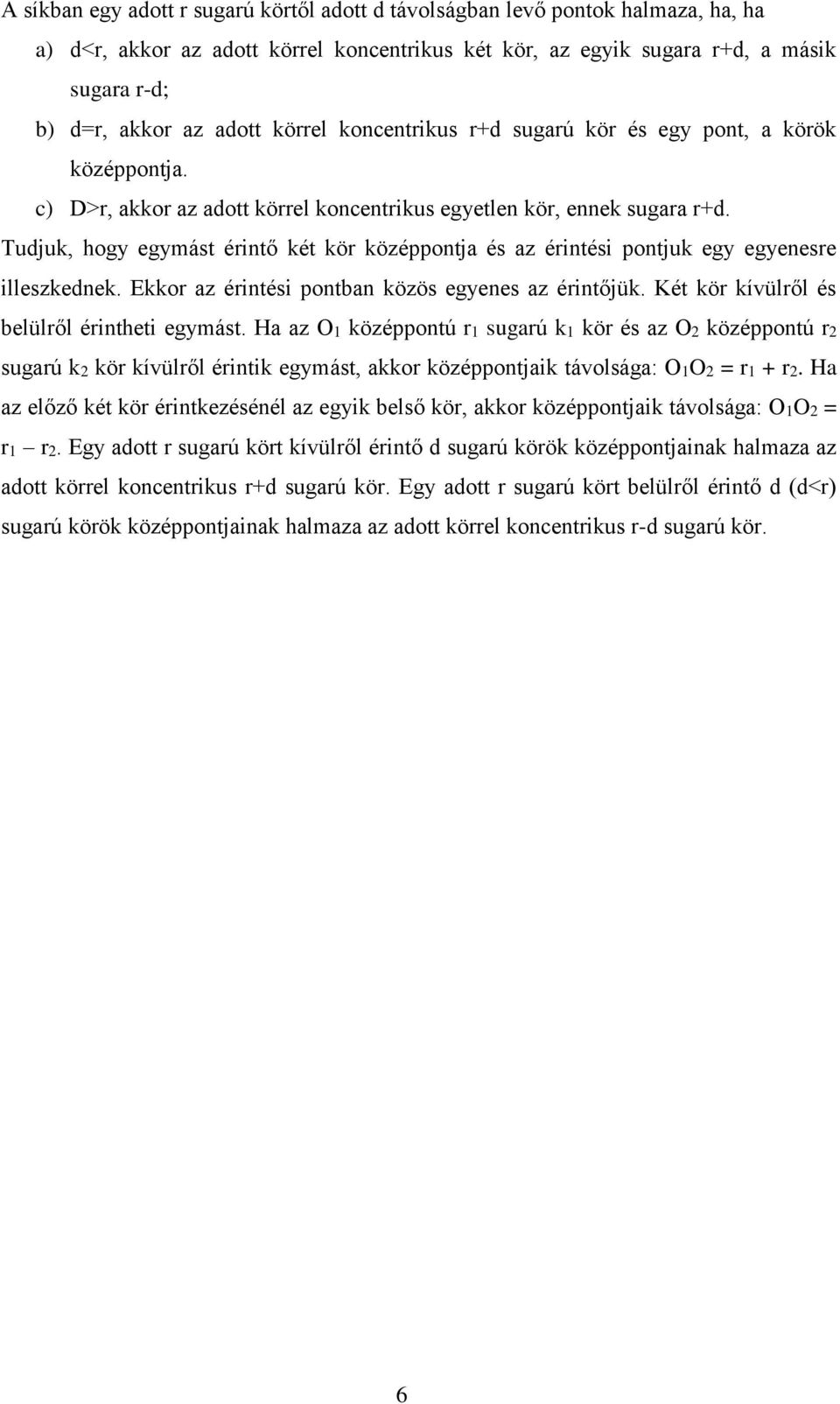 Tudjuk, hogy egymást érintő két kör középpontja és az érintési pontjuk egy egyenesre illeszkednek. Ekkor az érintési pontban közös egyenes az érintőjük. Két kör kívülről és belülről érintheti egymást.