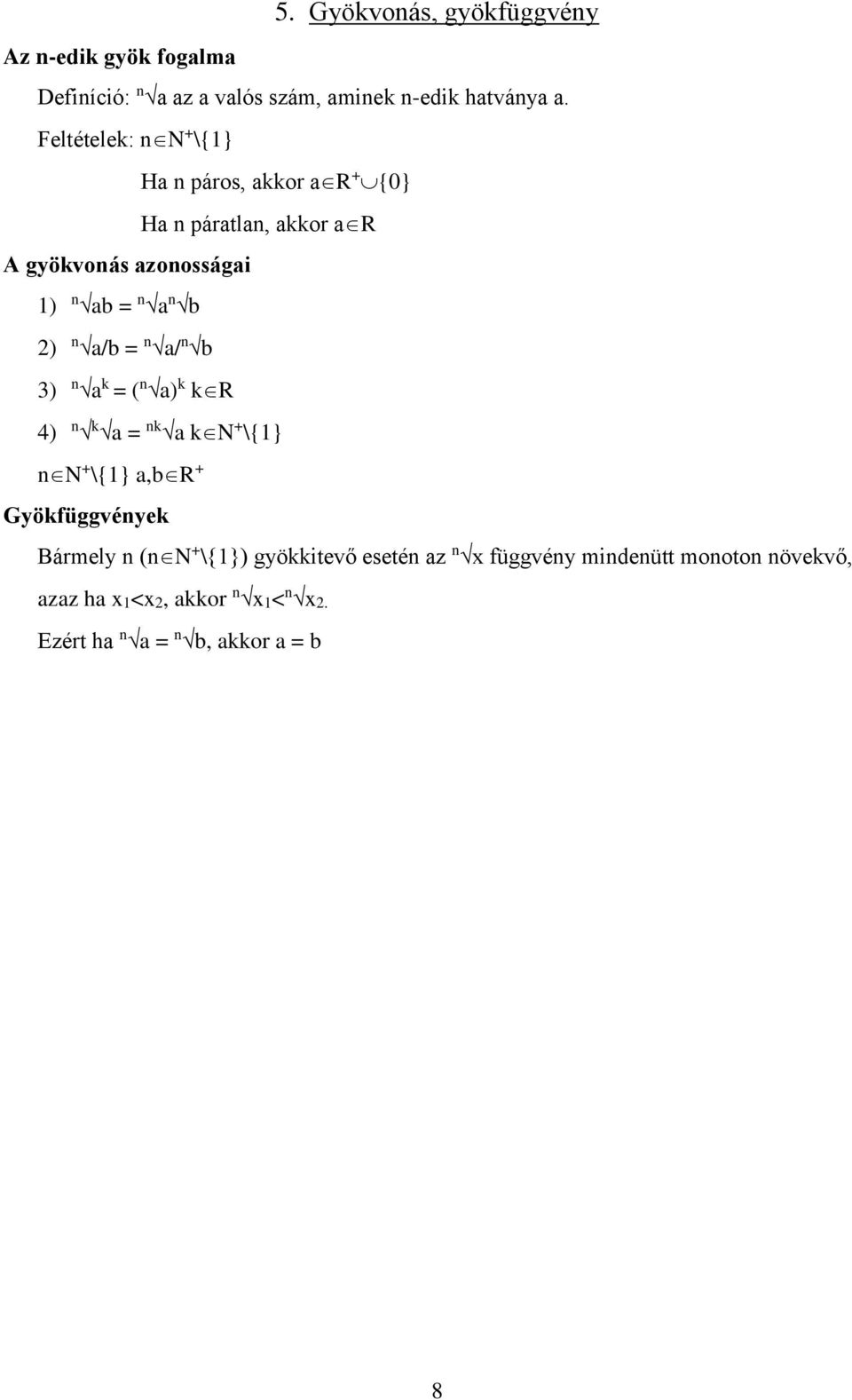 n a/b = n a/ n b 3) n a k = ( n a) k k R 4) n k a = nk a k N + \{1} n N + \{1} a,b R + Gyökfüggvények Bármely n (n N +