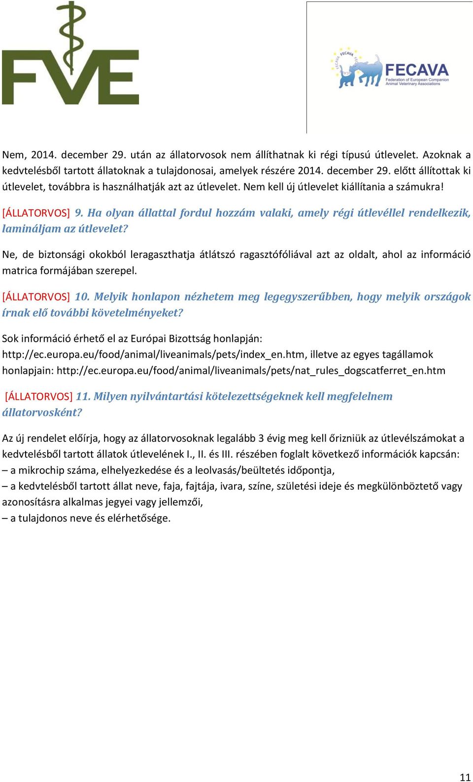 Ne, de biztonsági okokból leragaszthatja átlátszó ragasztófóliával azt az oldalt, ahol az információ matrica formájában szerepel. [ÁLLATORVOS] 10.