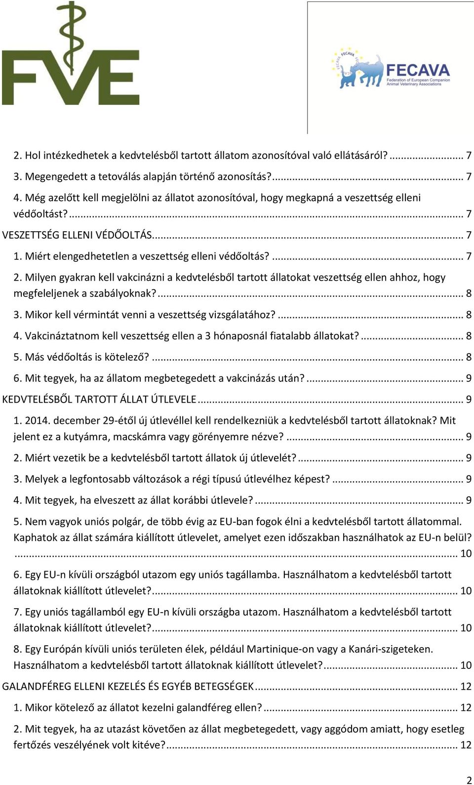 Milyen gyakran kell vakcinázni a kedvtelésből tartott állatokat veszettség ellen ahhoz, hogy megfeleljenek a szabályoknak?... 8 3. Mikor kell vérmintát venni a veszettség vizsgálatához?... 8 4.