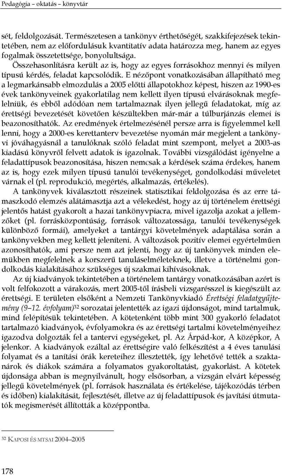 Összehasonlításra került az is, hogy az egyes forrásokhoz mennyi és milyen típusú kérdés, feladat kapcsolódik.