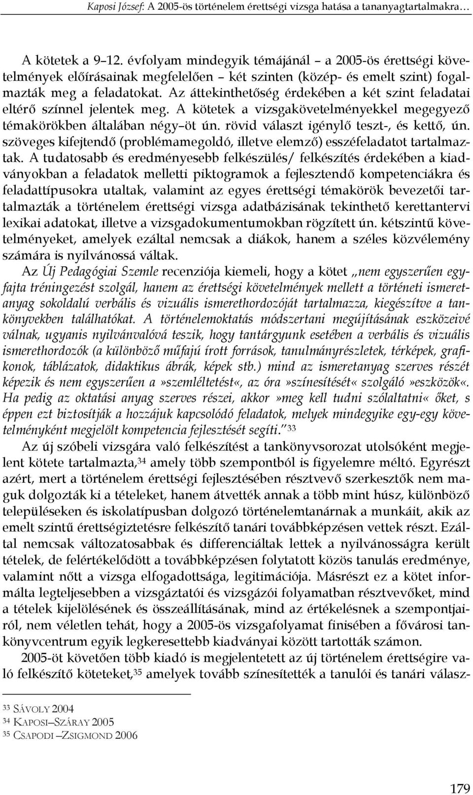 rövid választ igénylő teszt-, és kettő, ún. szöveges kifejtendő (problémamegoldó, illetve elemző) esszéfeladatot tartalmaztak.