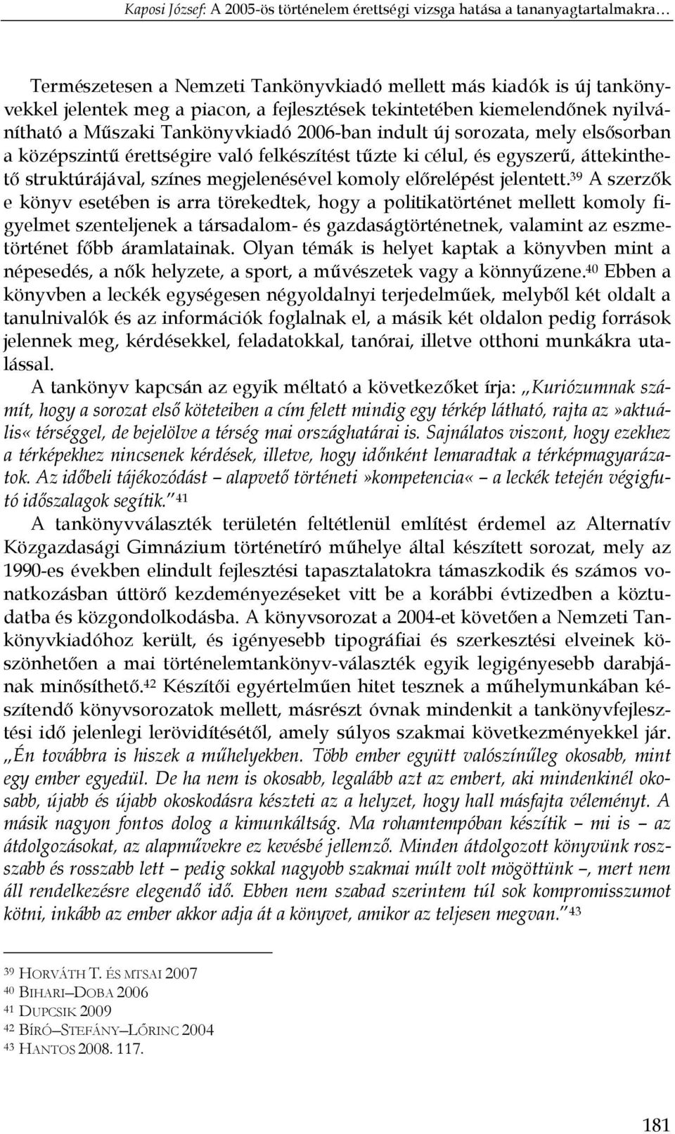 39 A szerzők e könyv esetében is arra törekedtek, hogy a politikatörténet mellett komoly figyelmet szenteljenek a társadalom- és gazdaságtörténetnek, valamint az eszmetörténet főbb áramlatainak.