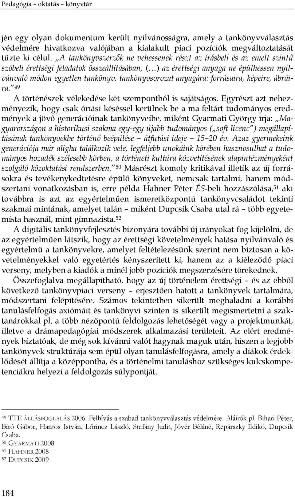 tankönyvsorozat anyagára: forrásaira, képeire, ábráira. 49 A történészek vélekedése két szempontból is sajátságos.